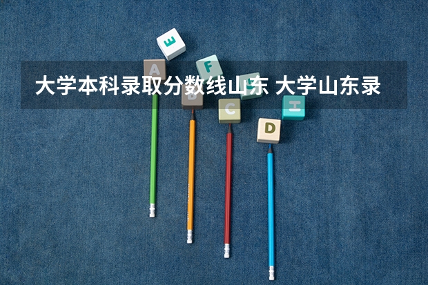 大学本科录取分数线山东 大学山东录取分数线