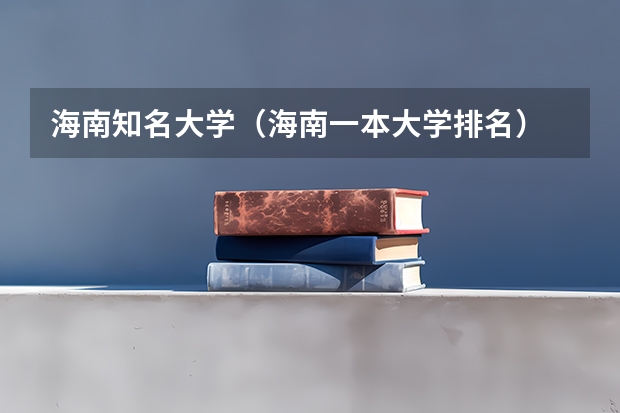 海南知名大学（海南一本大学排名）