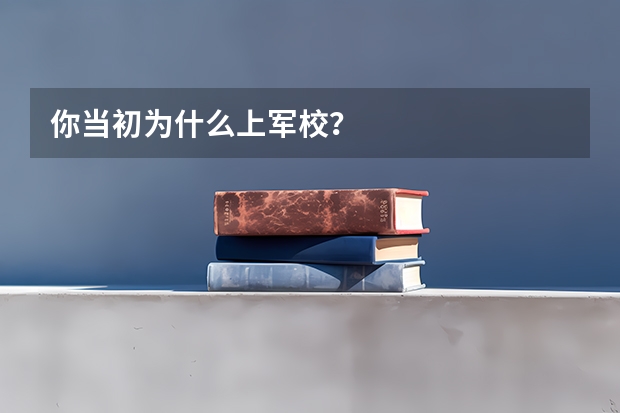 你当初为什么上军校？