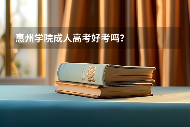 惠州学院成人高考好考吗？