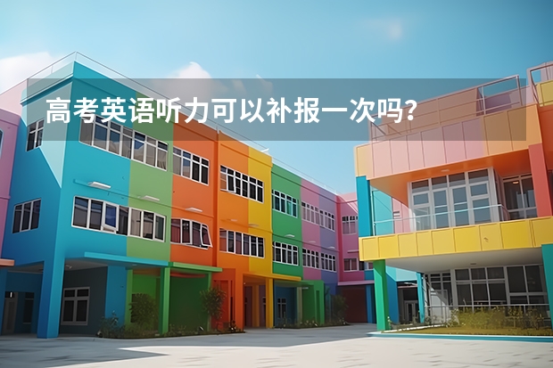 高考英语听力可以补报一次吗？