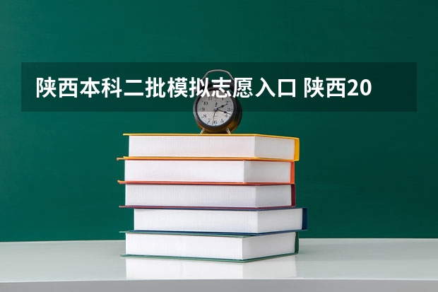 陕西本科二批模拟志愿入口 陕西2023高考二本志愿填报时间