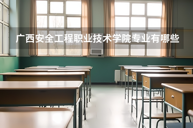 广西安全工程职业技术学院专业有哪些？专业介绍