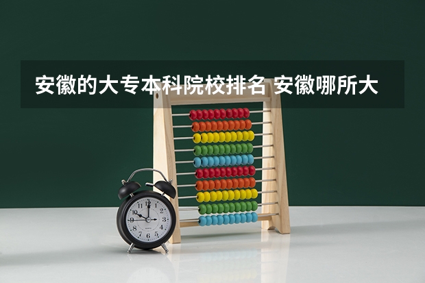 安徽的大专本科院校排名 安徽哪所大专比较好