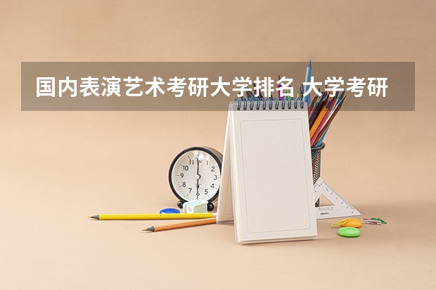 国内表演艺术考研大学排名 大学考研难度排名