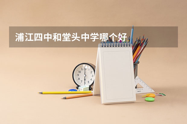 浦江四中和堂头中学哪个好