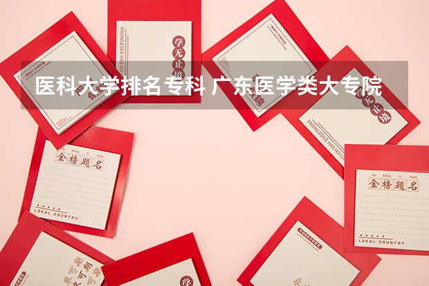 医科大学排名专科 广东医学类大专院校排名
