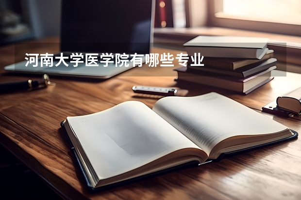 河南大学医学院有哪些专业