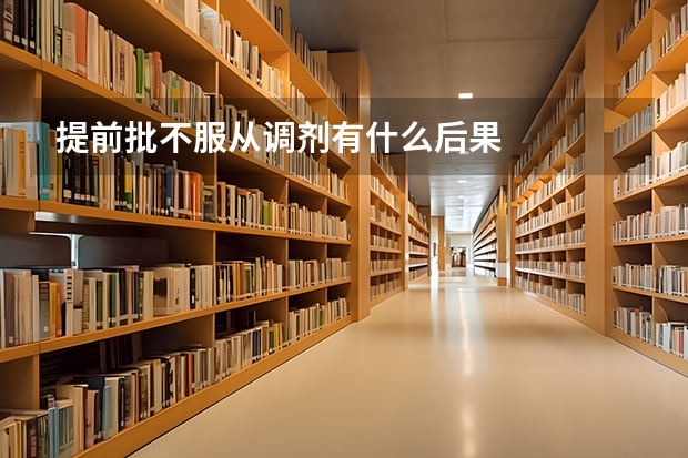 提前批不服从调剂有什么后果