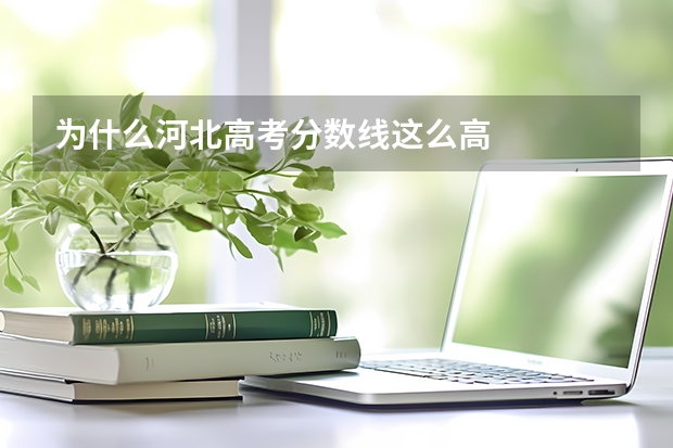 为什么河北高考分数线这么高