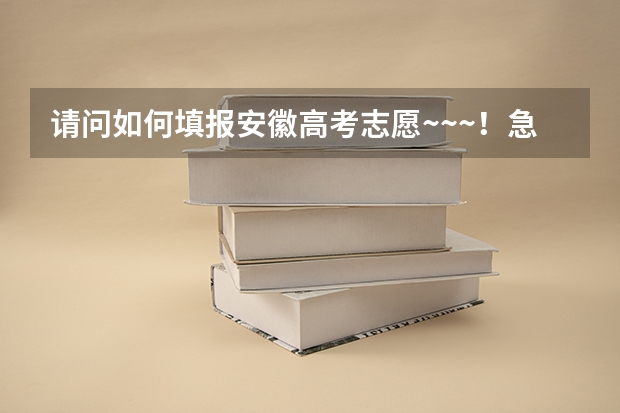 请问如何填报安徽高考志愿~~~!急~~~