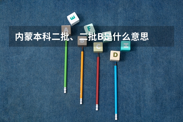 内蒙本科二批、二批B是什么意思
