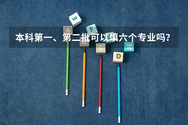本科第一、第二批可以填六个专业吗？
