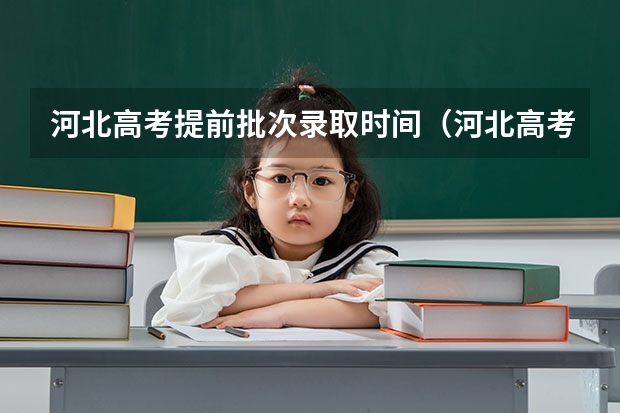 河北高考提前批次录取时间（河北高考志愿填报时间和截止时间）