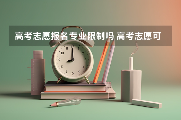 高考志愿报名专业限制吗 高考志愿可以填报几个专业