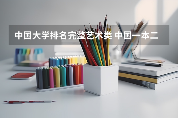 中国大学排名完整艺术类 中国一本二本大学排名~~~艺术类理科类文科类~~