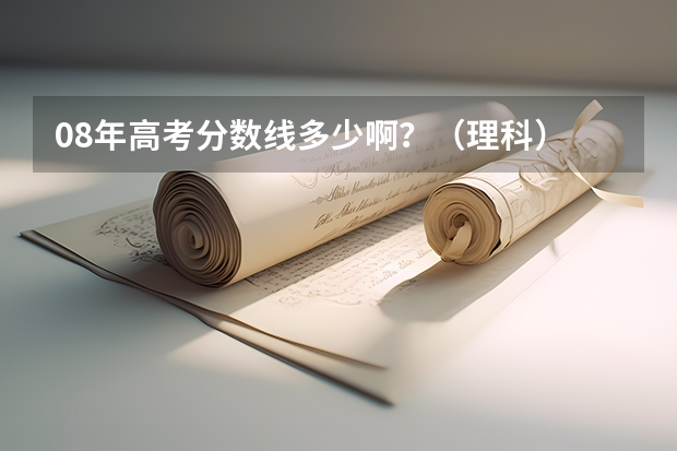 08年高考分数线多少啊？（理科）