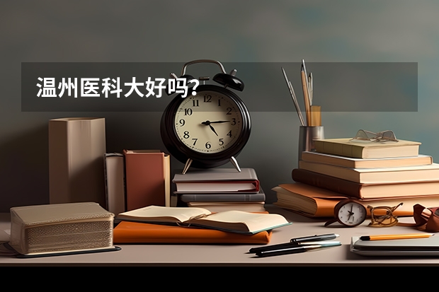 温州医科大好吗？