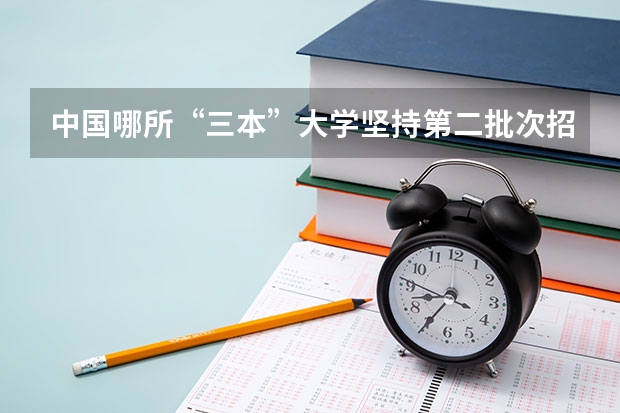 中国哪所“三本”大学坚持第二批次招生,有望升级为985高校? 2b学校排名(二本a类学校排名)