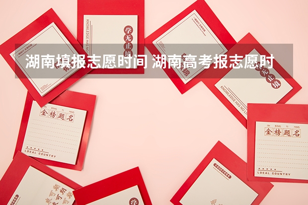 湖南填报志愿时间 湖南高考报志愿时间和截止时间具体几点