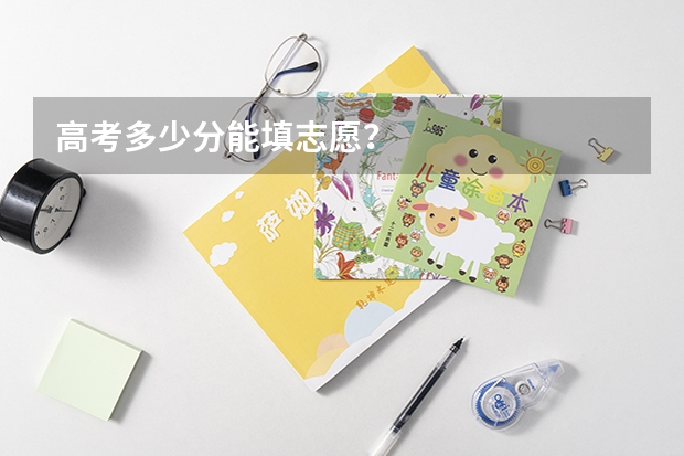 高考多少分能填志愿？