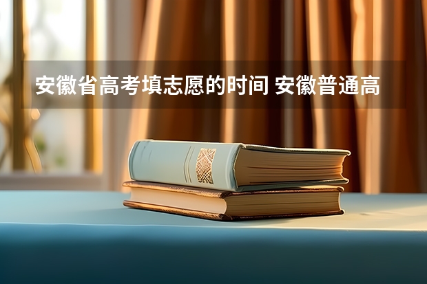安徽省高考填志愿的时间 安徽普通高校招生考生志愿网上填报模拟演练工作的通知