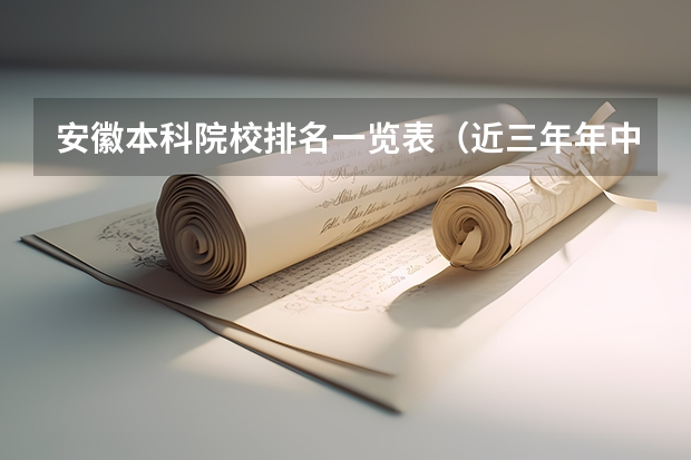 安徽本科院校排名一览表（近三年年中国大学最新最全排名？）