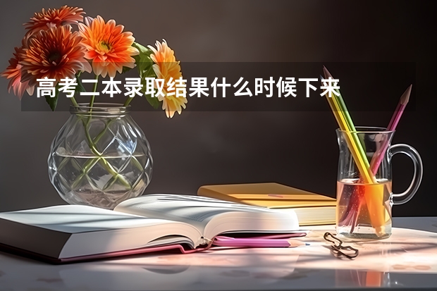 高考二本录取结果什么时候下来