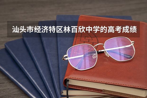 汕头市经济特区林百欣中学的高考成绩如何？