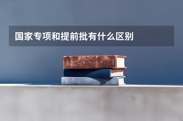 国家专项和提前批有什么区别