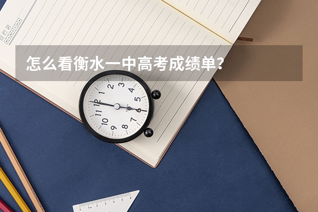 怎么看衡水一中高考成绩单？