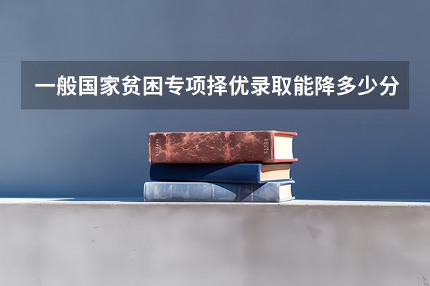 一般国家贫困专项择优录取能降多少分