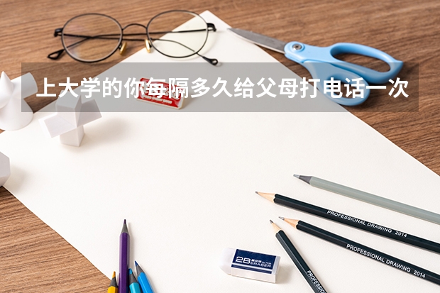 上大学的你每隔多久给父母打电话一次？