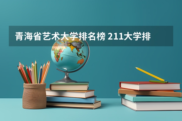 青海省艺术大学排名榜 211大学排名名单