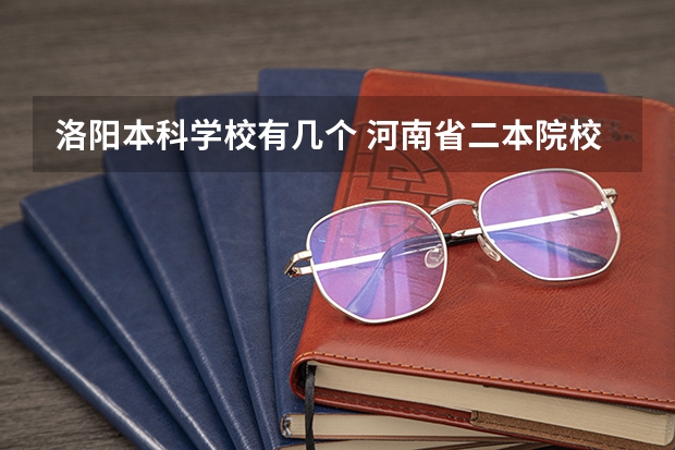 洛阳本科学校有几个 河南省二本院校排名榜公办