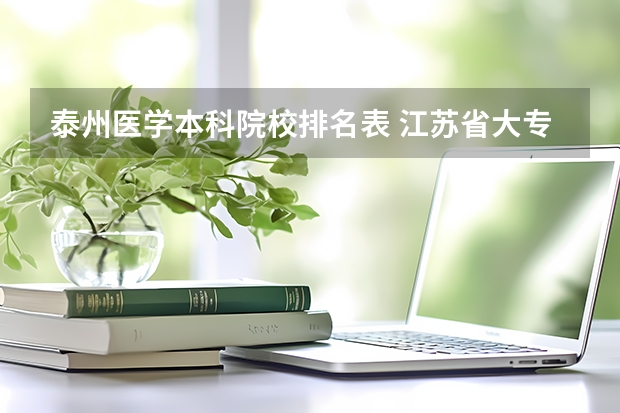 泰州医学本科院校排名表 江苏省大专院校排名及分数线