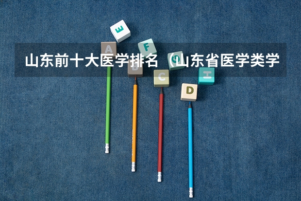 山东前十大医学排名（山东省医学类学校排名）