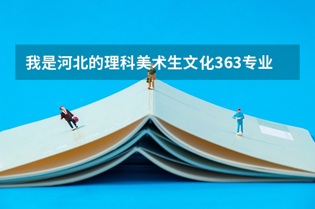 我是河北的理科美术生文化363专业198.7可以报哪些提前批b和本二