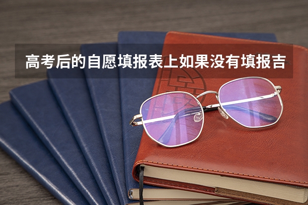 高考后的自愿填报表上如果没有填报吉安的那几所学校，能否被录取？录取后在高招办有登记吗？？？