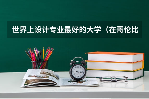 世界上设计专业最好的大学(在哥伦比亚大学就读教育学硕士是怎样一种体验)