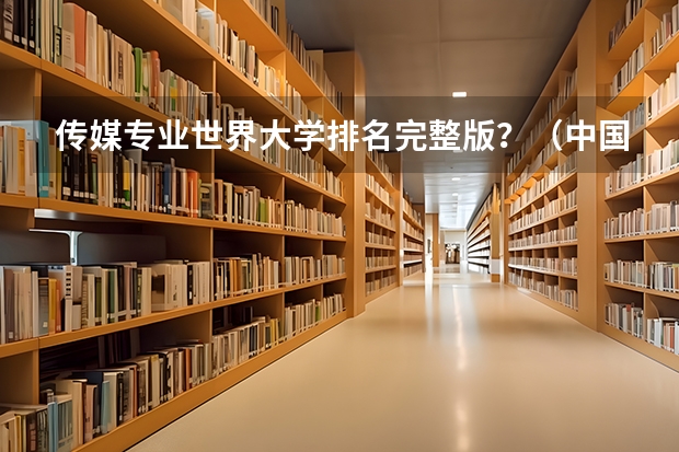 传媒专业世界大学排名完整版？（中国的大学传媒专业排名）