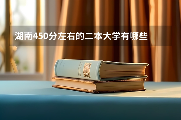 湖南450分左右的二本大学有哪些