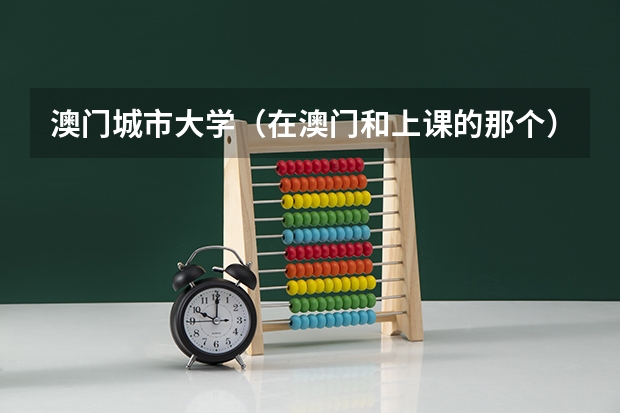 澳门城市大学（在澳门和上课的那个）怎么样