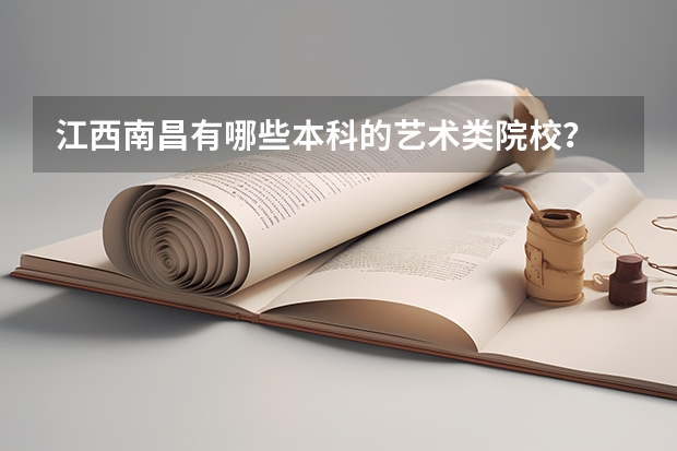 江西南昌有哪些本科的艺术类院校？