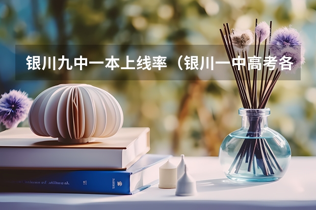 银川九中一本上线率（银川一中高考各科平均分）