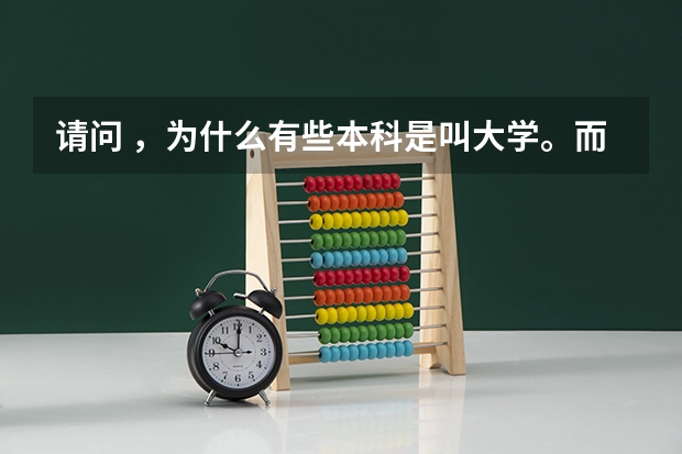 请问 ，为什么有些本科是叫大学。而有些本科是叫学院呢?有什么区别呢?谢谢大家了。