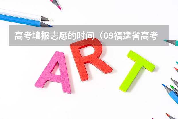 高考填报志愿的时间（09福建省高考报志愿时间几号截止）