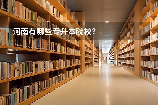 河南有哪些专升本院校？