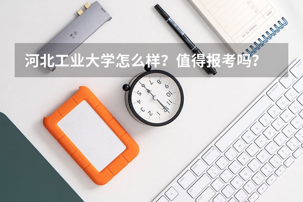 河北工业大学怎么样？值得报考吗？