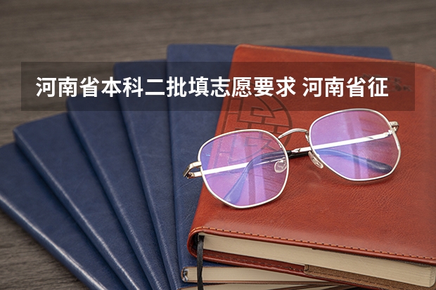 河南省本科二批填志愿要求 河南省征集志愿录取时间
